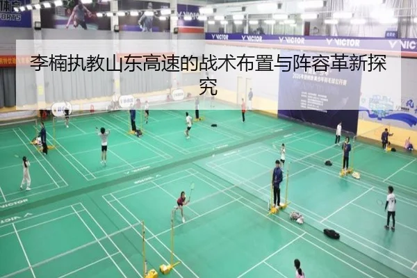 李楠执教山东高速的战术布置与阵容革新探究